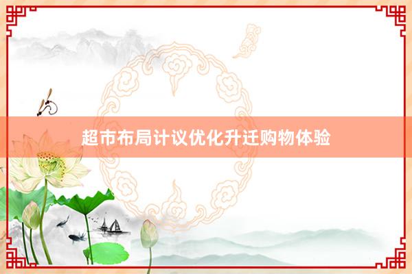 超市布局计议优化升迁购物体验